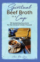 Spiritual Beef Broth in a CUP : 90 Sustaining Devotions for the Christian Under Pressure-9781950685455