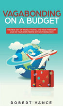 Vagabonding on a Budget : The New Art of World Travel and True Freedom: Live on Your Own Terms Without Being Rich-9781950788491