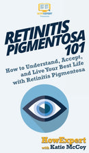 Retinitis Pigmentosa 101 : How to Understand, Accept, and Live Your Best Life with Retinitis Pigmentosa-9781950864430