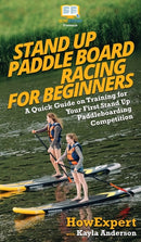 Stand Up Paddle Board Racing for Beginners : A Quick Guide on Training for Your First Stand Up Paddleboarding Competition-9781950864973