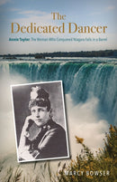 The Dedicated Dancer : Annie Taylor, the Woman Who Conquered Niagara Falls in a Barrel-9781950892624