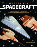 Wooden Toy Spacecraft : Explore the Galaxy & Beyond with 13 Easy-To-Make Woodworking Projects-9781950934348