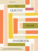 The Quilted Home Handbook : A Guide to Developing Your Quilting Skills Including 15+ Patterns for Items Around Your Home-9781950968626