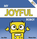 My Joyful Robot : A Children's Social Emotional Book About Positivity and Finding Joy-9781951046323