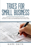 Taxes for Small Business : Step by Step Guide to Small Business Taxes Tips Including Tax Laws, LLC Taxes, Sole Proprietorship and Payroll Taxes-9781951103026