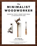 The Minimalist Woodworker : Essential Tools and Smart Shop Ideas for Building with Less-9781951217068