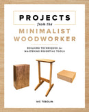 Projects from the Minimalist Woodworker : Smart Designs for Mastering Essential Skills-9781951217259