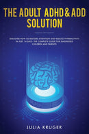 The Adult ADHD & ADD Solution : Discover How to Restore Attention and Reduce Hyperactivity in Just 14 Days. The Complete Guide for Diagnosed Children and Parents-9781951266370