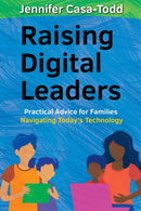Raising Digital Leaders : Practical Advice for Families Navigating Today's Technology-9781951600723