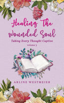 Healing the Wounded Soul : Taking Every Thought Captive Volume 3-9781951775995