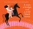 A Rose, a Bridge, and a Wild Black Horse : The Classic Picture Book, Reimagined-9781951836740
