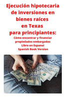 Ejecucion hipotecaria de inversiones en bienes raices en Texas para principiantes : Como encontrar y financiar propiedades embargadas Libro en Espanol Spanish Book Version-9781951929664