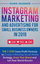 Instagram Marketing and Advertising for Small Business Owners in 2019 : The 5 Step Insta-Profit Formula to Create a Winning Social Media Strategy, Grow Your Brand and Get Real-World Results-9781951999414