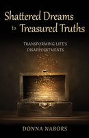 Shattered Dreams to Treasured Truths : Transforming Life's Disappointments-9781952025808