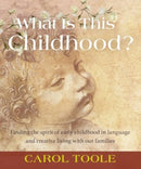 What is This Childhood? : Finding the Spirit of Early Childhood in Language and Creative Living with Our Families-9781952166150