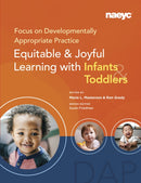 Focus on Developmentally Appropriate Practice : Equitable and Joyful Learning with Infants and Toddlers-9781952331282