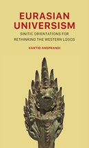 Eurasian Universism : Sinitic Orientations for Rethinking the Western Logos-9781952671883