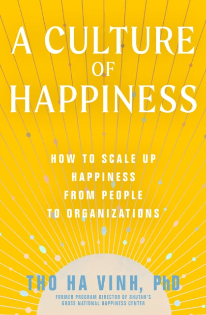 A Culture of Happiness : How to Scale Up Happiness from People to Organizations-9781952692314