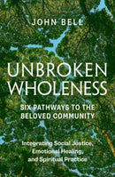 Unbroken Wholeness: Six Pathways to the Beloved Community : Integrating Social Justice, Emotional Healing, and Spiritual Practice-9781952692710