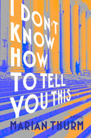 I DON'T KNOW HOW TO TELL YOU THIS-9781953002570