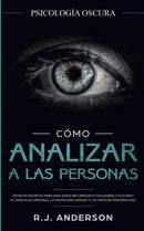 Como analizar a las personas : Psicologia Oscura - Tecnicas secretas para analizar e influenciar a cualquiera utilizando el lenguaje corporal, la ... y los tipos de personalidad-9781953036087