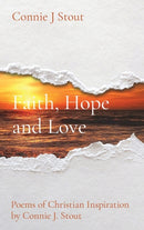 Faith, Hope and Love : Poems of Christian Inspiration by Connie J. Stout-9781953041029
