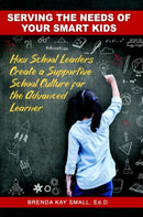 Serving the Needs of Your Smart Kids : How School Leaders Create a Supportive School Culture for the Advanced Learner-9781953360052