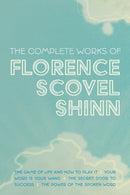 The Complete Works of Florence Scovel Shinn : The Game of Life and How to Play It; Your Word is Your Wand; The Secret Door to Success; and The Power of the Spoken Word-9781953450364