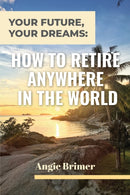 Your Future, Your Dreams : How to Retire Anywhere in the World-9781953714435
