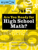 Kumon Are You Ready for High School Math? : Review and Master Key Concepts from Middle School Algebra, Geometry, Probability and Statistics-Grades 7 & 8-9781953845238