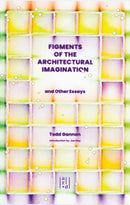 Figments of the Architectural Imagination : And Other Essays-9781954081970