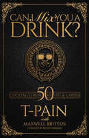 Can I Mix You A Drink? : Grammy Award-Winning T-Pain's Guide to Mixology - Classic Cocktail Book, Bartender Book, Bar Book, and Funny Anecdotes-9781954220003