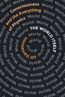 The World Itself : Consciousness and the Everything of Physics-9781954276116