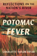 Potomac Fever : Reflections on the Nation's River-9781954276345