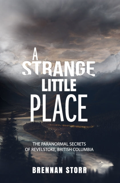 A Strange Little Place : The Paranormal Secrets of Revelstoke, British Columbia-9781954528536