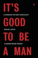 It's Good to Be a Man : A Handbook for Godly Masculinity-9781954887398