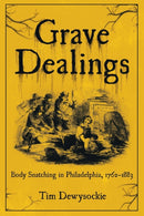 Grave Dealings : Body Snatching in Philadelphia, 1762-1883-9781955041126