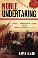 Noble Undertaking : Volume 1: The Continental Congress and the American Revolution, 1774-78-9781955041393