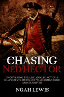 Chasing Ned Hector : Uncovering the Life and Legacy of a Black Revolutionary War Bombardier and Teamster-9781955041454