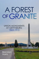 A Forest of Granite : Union Monuments at Gettysburg 1863-1913-9781955041515