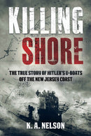 Killing Shore : The True Story of Hitler's U-boats Off the New Jersey Coast-9781955041553