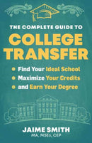 The Complete Guide to College Transfer : Find Your Ideal School, Maximize Your Credits, and Earn Your Degree-9781955831000
