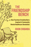 The Friendship Bench : How Fourteen Grandmothers Inspired a Community Mental Healthcare Revolution-9781955831024