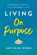 Living On Purpose : Five Deliberate Choices to Realize Fulfillment and Joy-9781956072020
