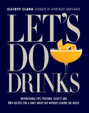 Let's Do Drinks : Inspirational tips, personal secrets and  75+ recipes for a fancy night out without leaving the house-9781956403565