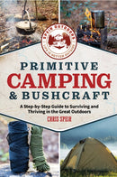 Primitive Camping and Bushcraft (Speir Outdoors) : A step-by-step guide to camping and surviving in the great outdoors-9781956403589