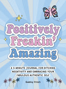Positively Freakin' Amazing : A 3-minute journal for ditching negativity and embracing your fabulous, authentic self-9781956403596