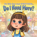 Do I Need More? : For the Kids that Want EVERYTHING-9781956462814
