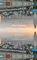 The City as a Technical Being : On the Mode of Existence of Architecture-9781957183558
