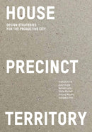 House Precinct Territory : Design Strategies for the Productive City-9781957183640